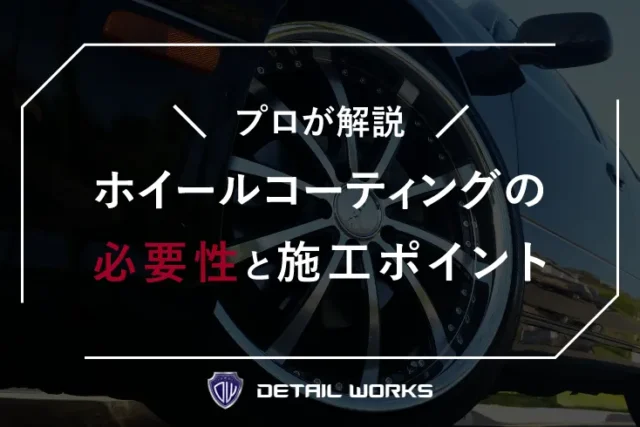プロが解説！ホイールコーティングの必要性と施工のポイント