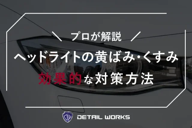ヘッドライトの黄ばみ・くすみを解消！プロが教える効果的なクリーニングとコーティング方法