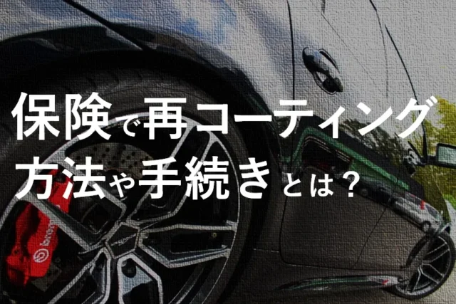 車両保険で事故後の車を再コーティングする方法や手続きとは？